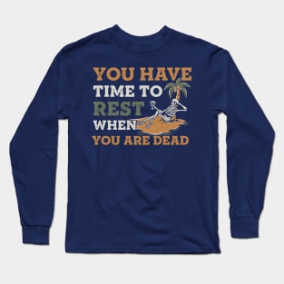 You have time to rest when you are dead Long Sleeve T-Shirt